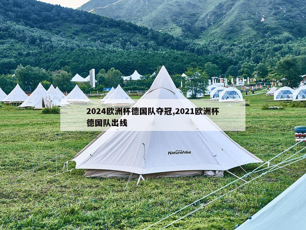 2024欧洲杯德国队夺冠,2021欧洲杯德国队出线