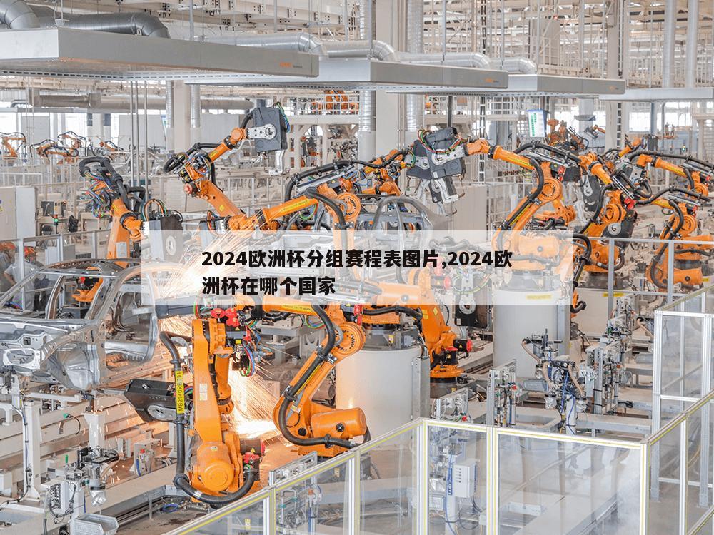 2024欧洲杯分组赛程表图片,2024欧洲杯在哪个国家