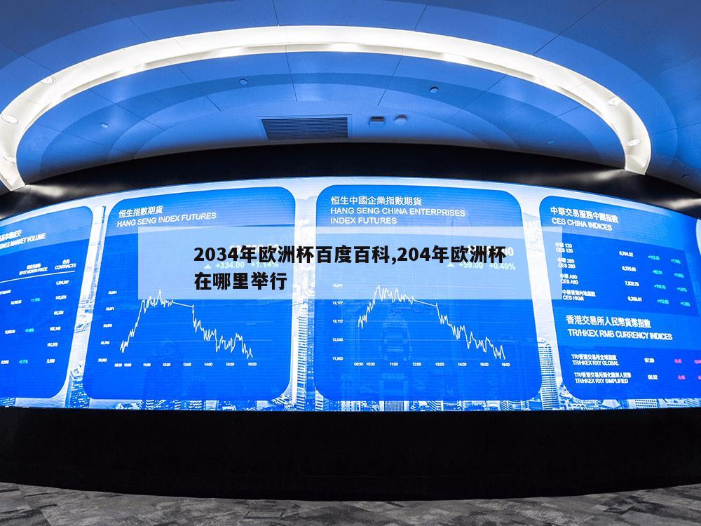 2034年欧洲杯百度百科,204年欧洲杯在哪里举行